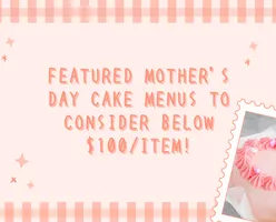 Featured Mother's Day Cake Menus To Consider below $100/item!